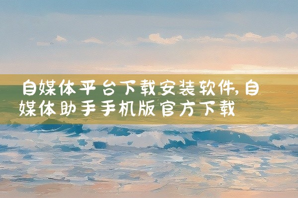 自媒体平台下载安装软件
